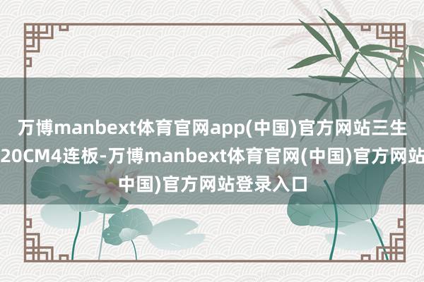 万博manbext体育官网app(中国)官方网站三生国健走出20CM4连板-万博manbext体育官网(中国)官方网站登录入口