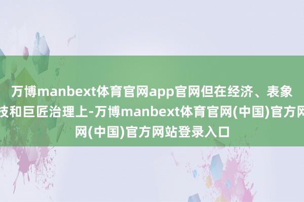 万博manbext体育官网app官网但在经济、表象、航运、科技和巨匠治理上-万博manbext体育官网(中国)官方网站登录入口