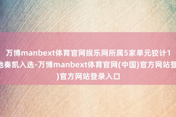 万博manbext体育官网娱乐网所属5家单元狡计12个步地奏凯入选-万博manbext体育官网(中国)官方网站登录入口